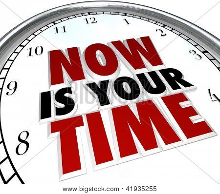 Picture or Photo of A white clock with the words Now Is Your Time representing the opportunity for you to show off and display your skills and talents to earn the recognition and appreciation you deserve